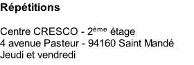 Répétitions Centre CRESCO - 2ème étage 4 avenue Pasteur - 94160 Saint Mandé Jeudi et vendredi